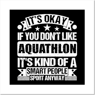 It's Okay If You Don't Like Aquathlon It's Kind Of A Smart People Sports Anyway Aquathlon Lover Posters and Art